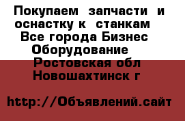 Покупаем  запчасти  и оснастку к  станкам. - Все города Бизнес » Оборудование   . Ростовская обл.,Новошахтинск г.